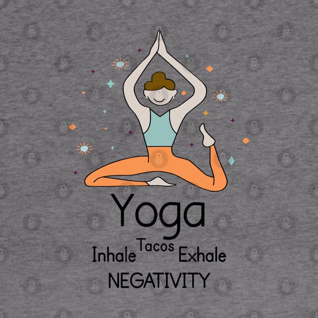 YOGA - Inhale Tacos Exhale Negativity by Fashioned by You, Created by Me A.zed